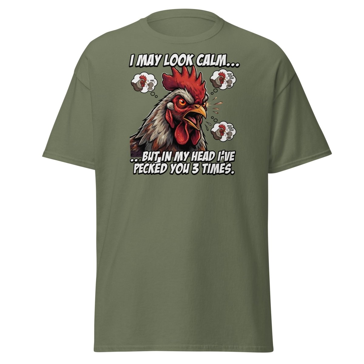 Funny Rooster T-Shirt - I May Look Calm But I've Pecked You 3 Times - Military Green - TeeRipple