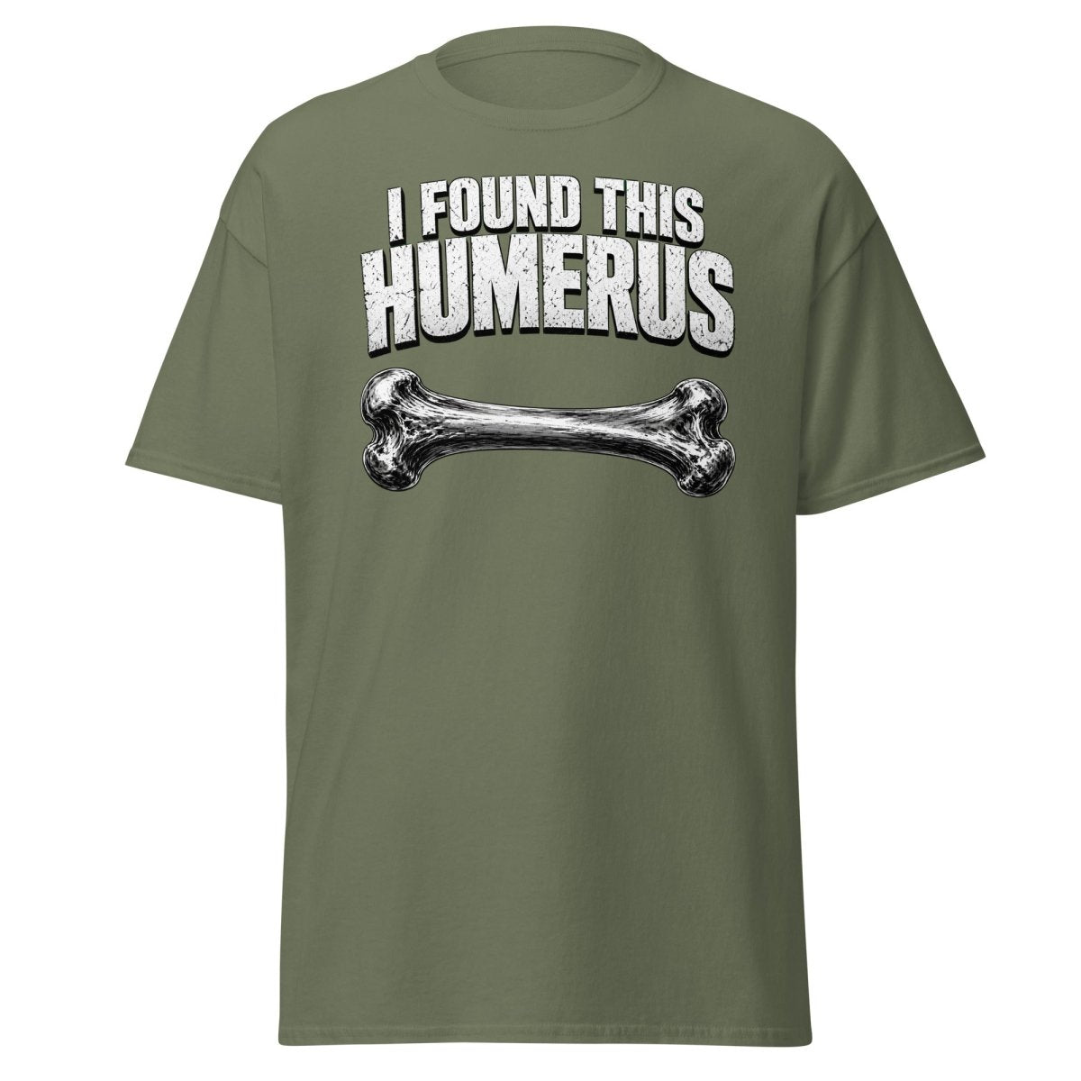 I Found This Humerus Funny Bone Pun T-Shirt - Military Green - TeeRipple