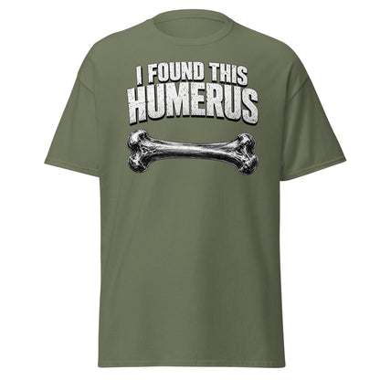 I Found This Humerus Funny Bone Pun T-Shirt - Military Green - TeeRipple