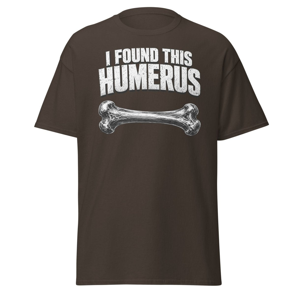 I Found This Humerus Funny Bone Pun T-Shirt - Dark Chocolate - TeeRipple