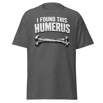 I Found This Humerus Funny Bone Pun T-Shirt - Dark Heather - TeeRipple