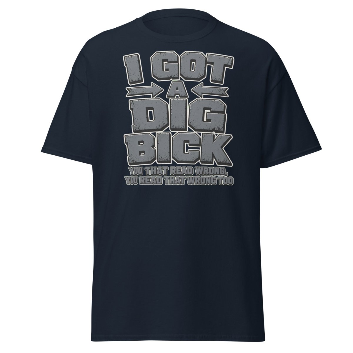I Got a Dig Bick Funny Optical Illusion T-Shirt - Navy - TeeRipple