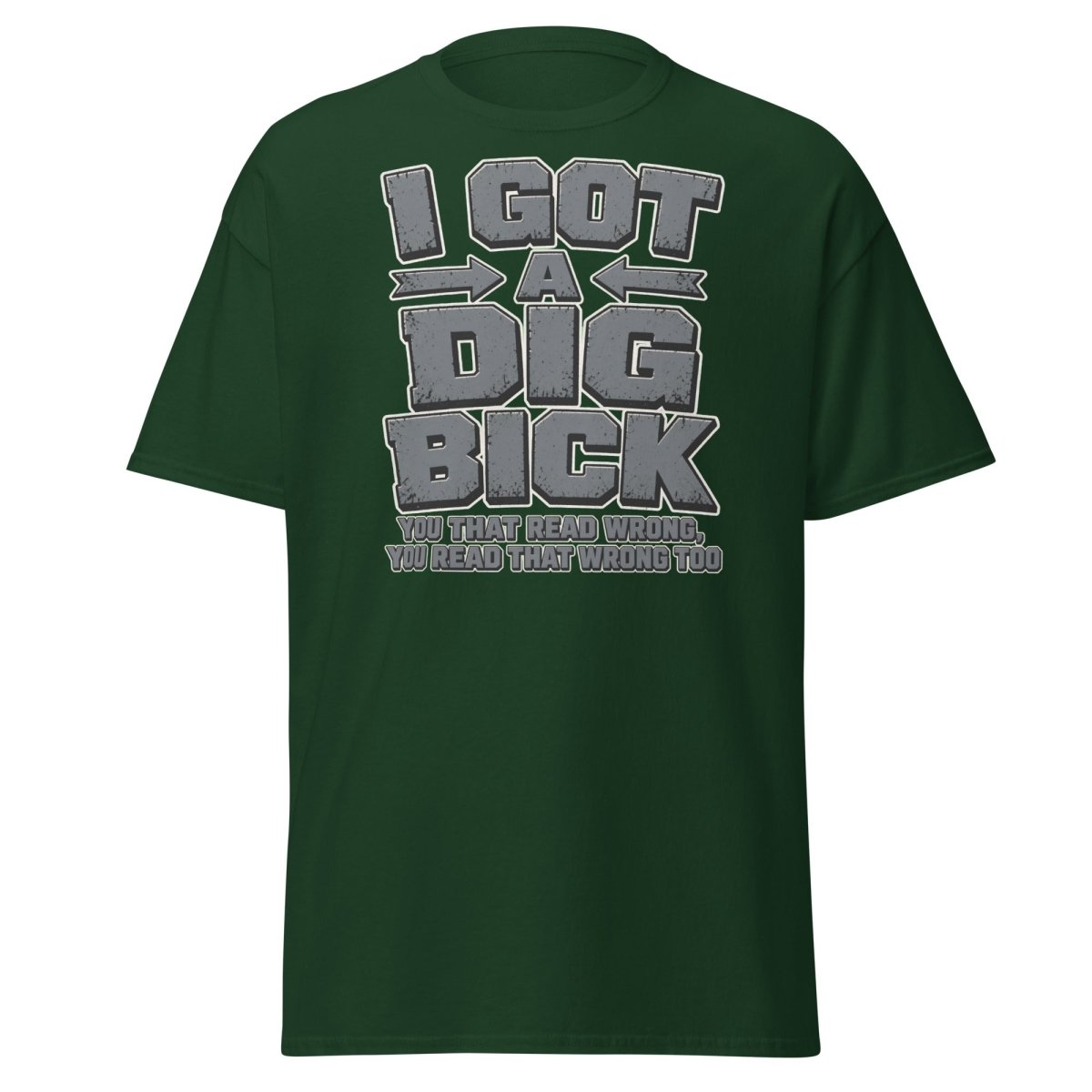 I Got a Dig Bick Funny Optical Illusion T-Shirt - Forest Green - TeeRipple