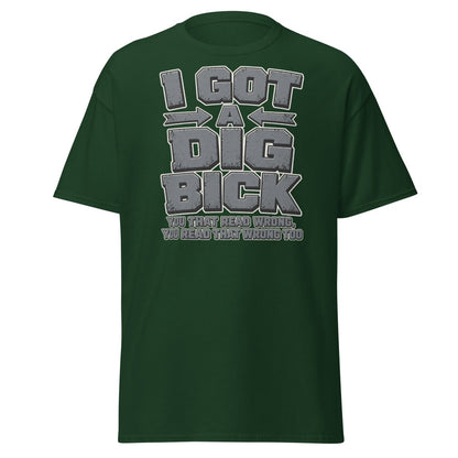 I Got a Dig Bick Funny Optical Illusion T-Shirt - Forest Green - TeeRipple