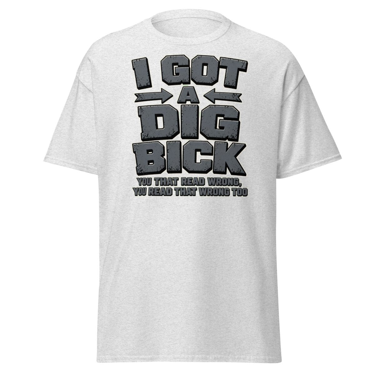 I Got a Dig Bick Funny Optical Illusion T-Shirt - Ash - TeeRipple