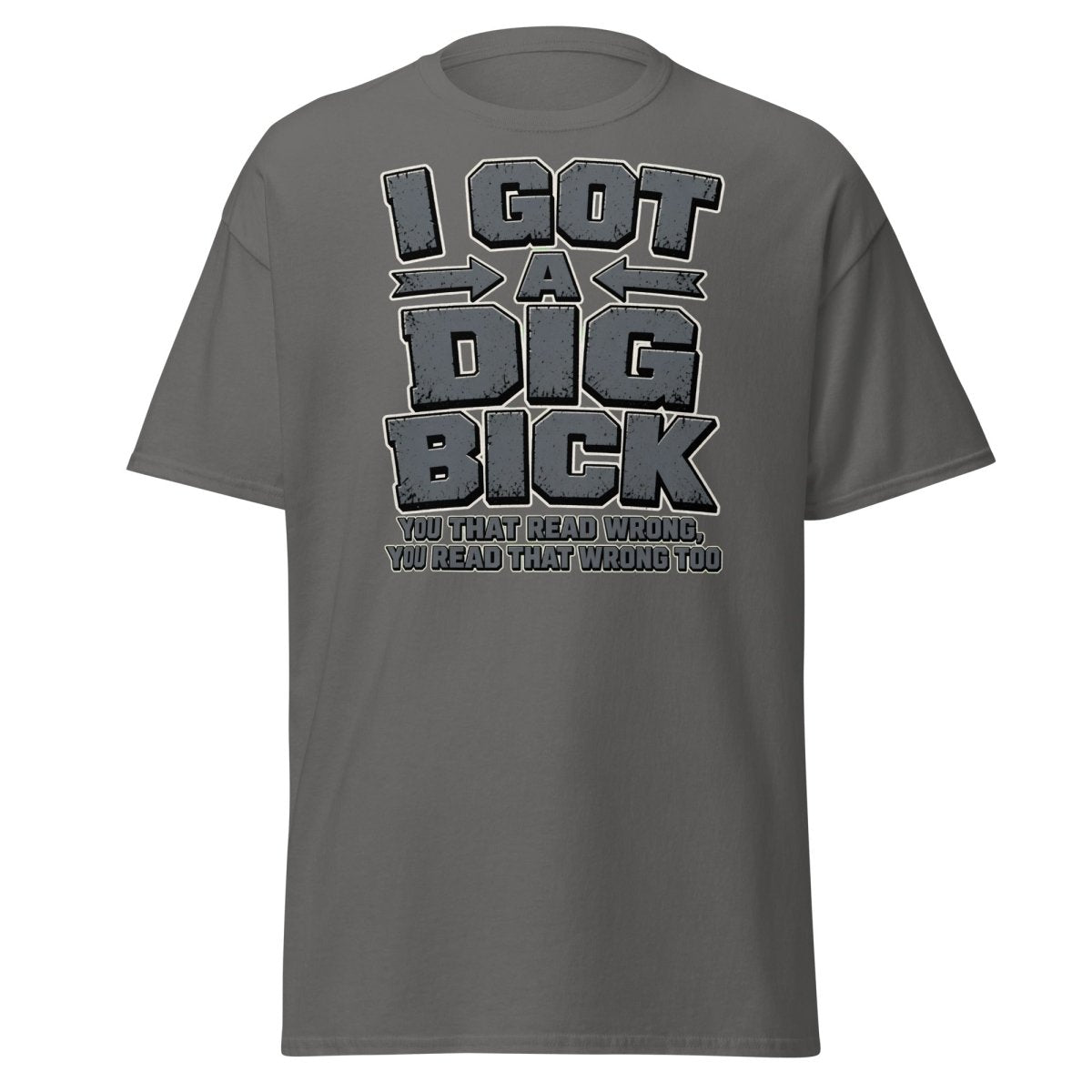 I Got a Dig Bick Funny Optical Illusion T-Shirt - Charcoal - TeeRipple