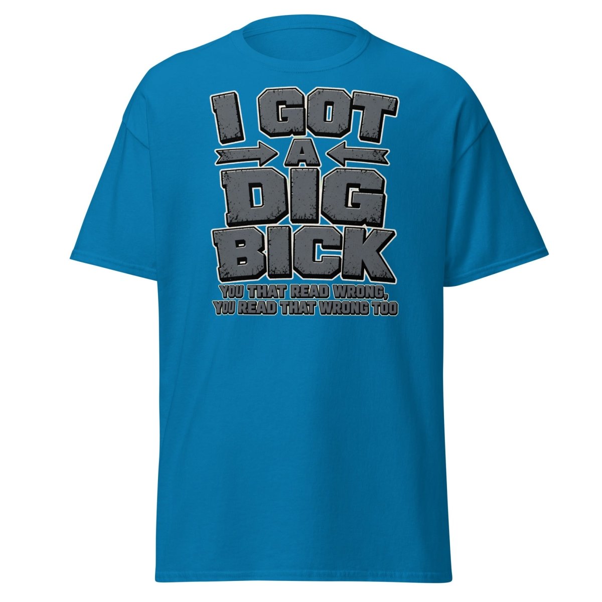 I Got a Dig Bick Funny Optical Illusion T-Shirt - Sapphire - TeeRipple