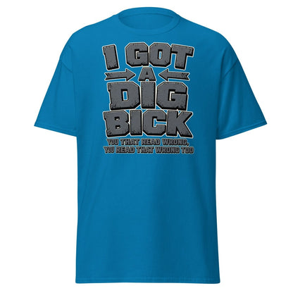 I Got a Dig Bick Funny Optical Illusion T-Shirt - Sapphire - TeeRipple