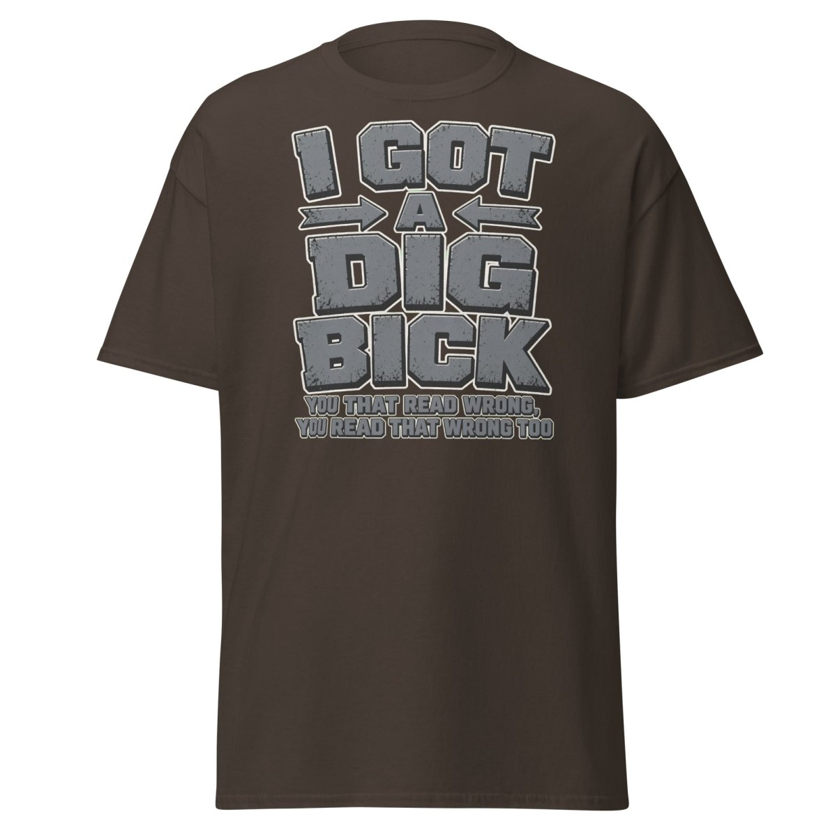 I Got a Dig Bick Funny Optical Illusion T-Shirt - Dark Chocolate - TeeRipple