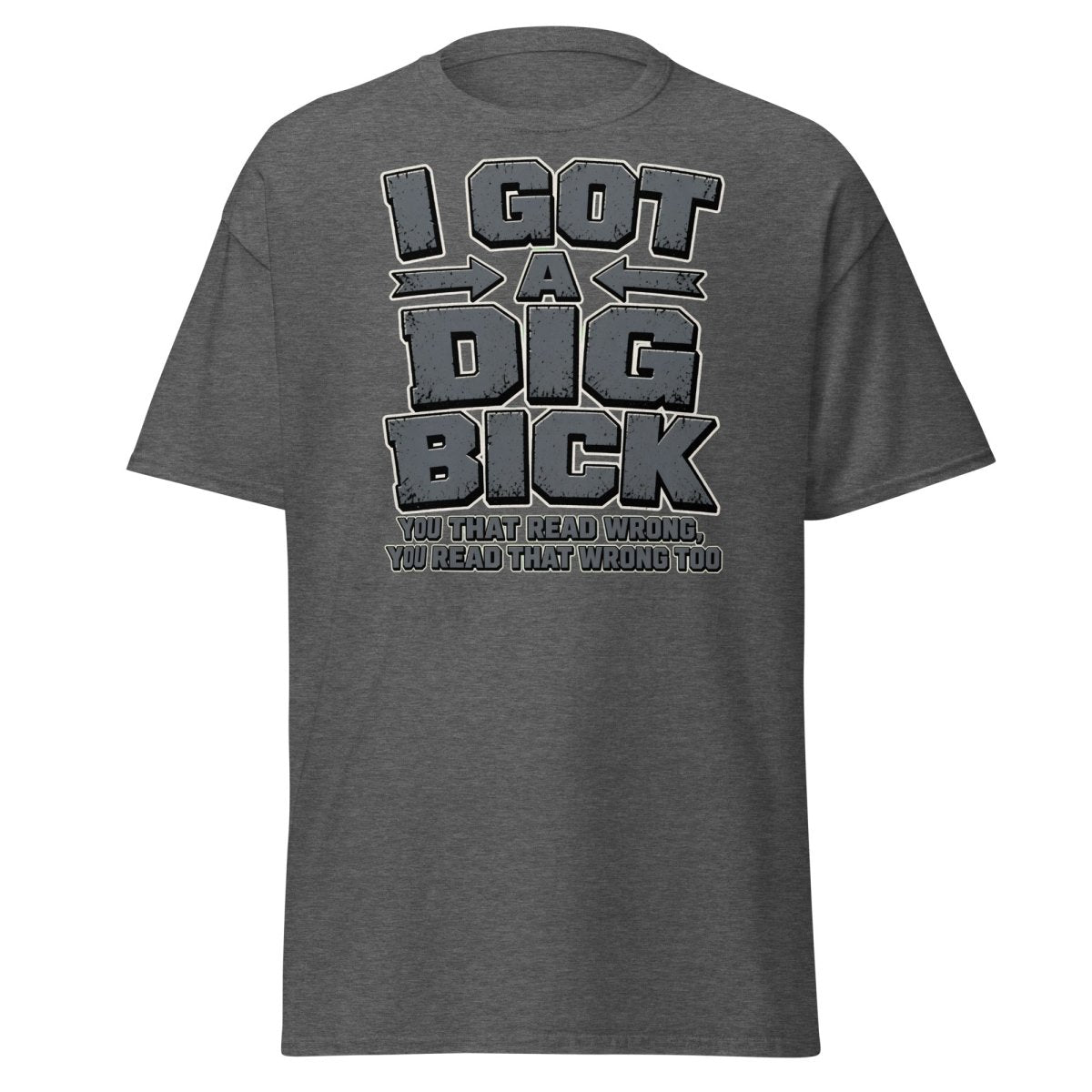 I Got a Dig Bick Funny Optical Illusion T-Shirt - Dark Heather - TeeRipple