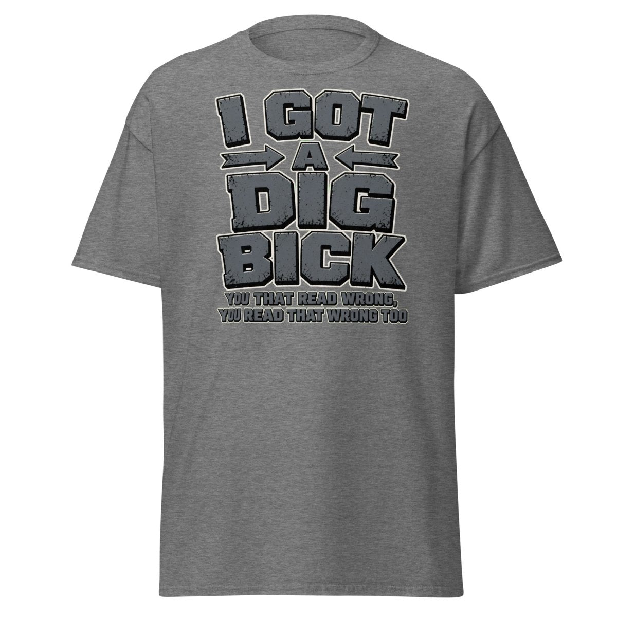 I Got a Dig Bick Funny Optical Illusion T-Shirt - Graphite Heather - TeeRipple