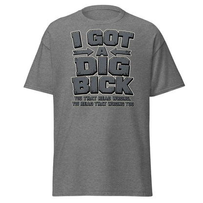I Got a Dig Bick Funny Optical Illusion T-Shirt - Graphite Heather - TeeRipple