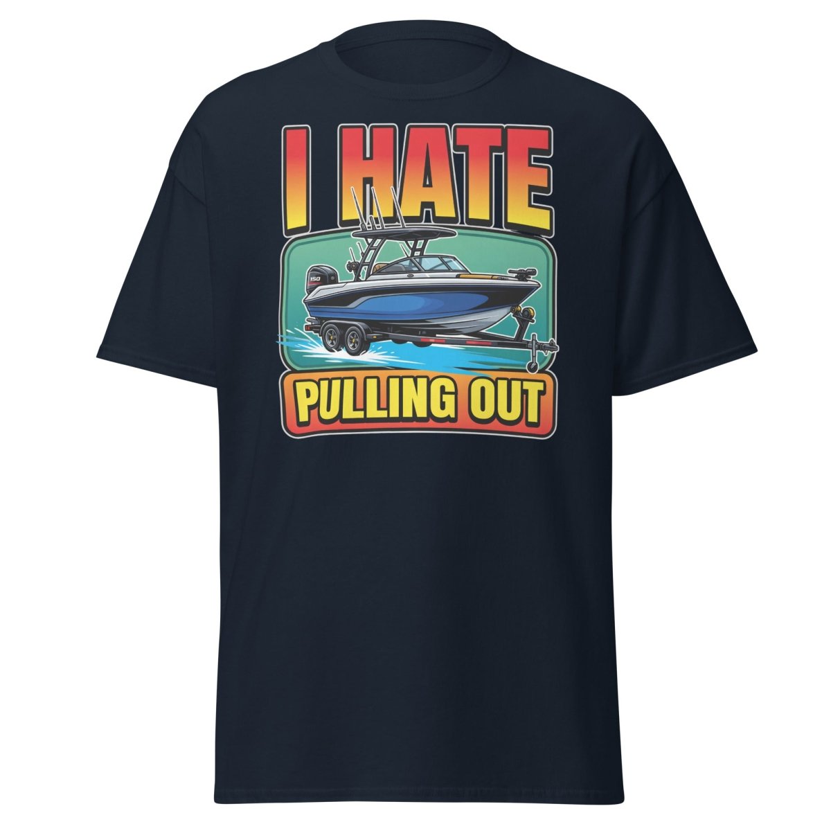 I Hate Pulling Out Funny Boat T-Shirt - Navy - TeeRipple