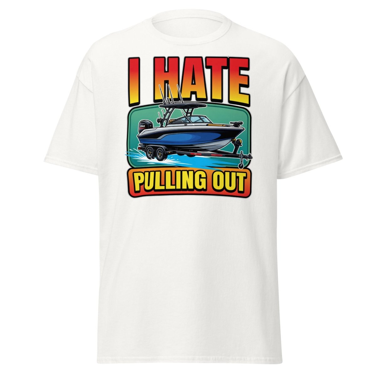 I Hate Pulling Out Funny Boat T-Shirt - White - TeeRipple