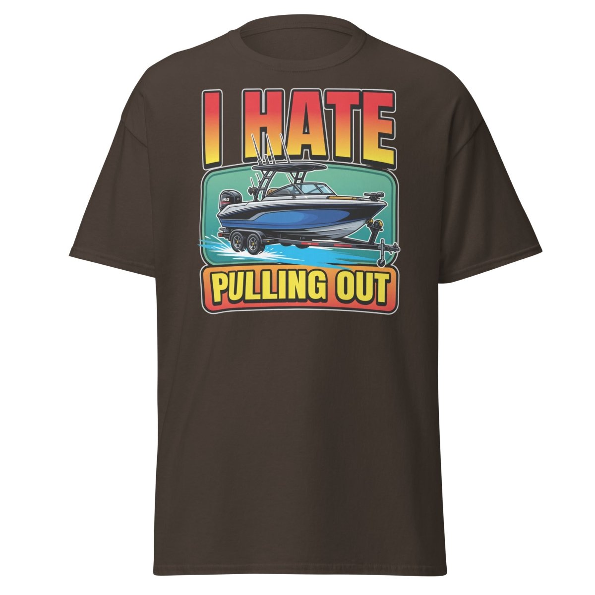 I Hate Pulling Out Funny Boat T-Shirt - Dark Chocolate - TeeRipple