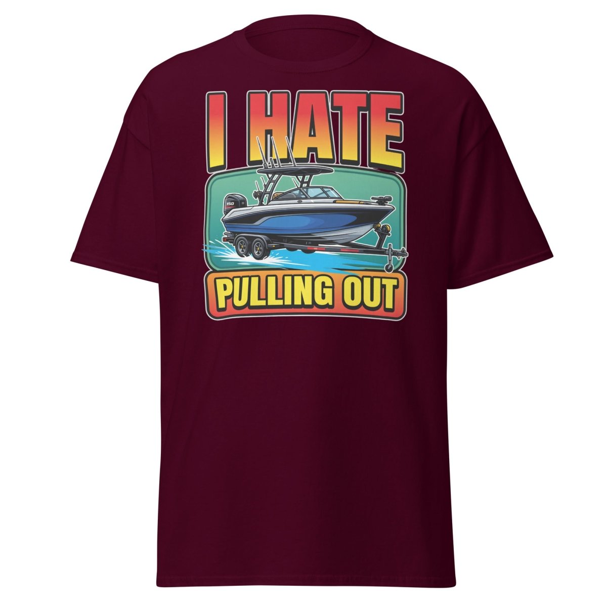 I Hate Pulling Out Funny Boat T-Shirt - Maroon - TeeRipple