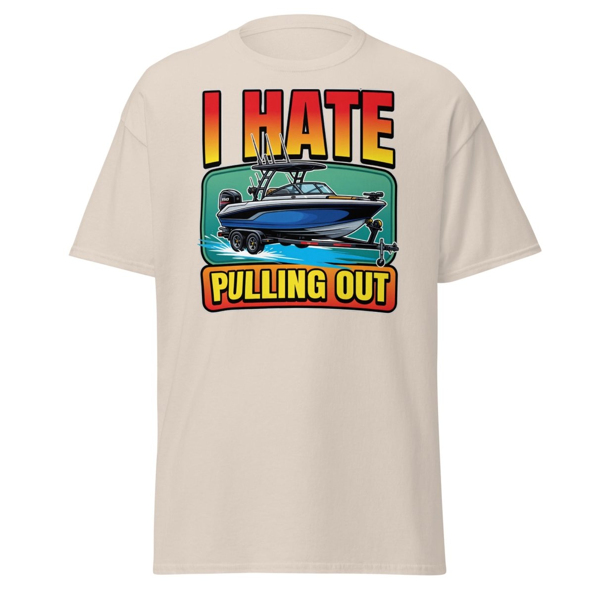 I Hate Pulling Out Funny Boat T-Shirt - Natural - TeeRipple