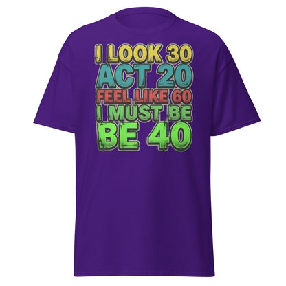 I Look 30 Act 20 Feel Like 60 Must Be 40 Funny T-Shirt - Purple - TeeRipple