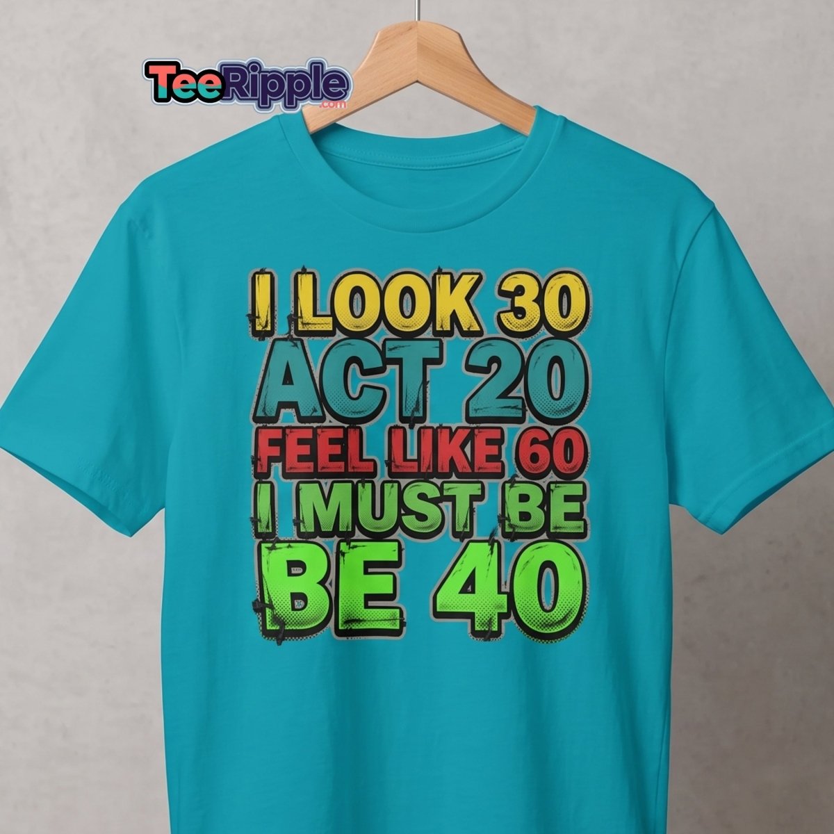 I Look 30 Act 20 Feel Like 60 Must Be 40 Funny T-Shirt - Maroon - TeeRipple
