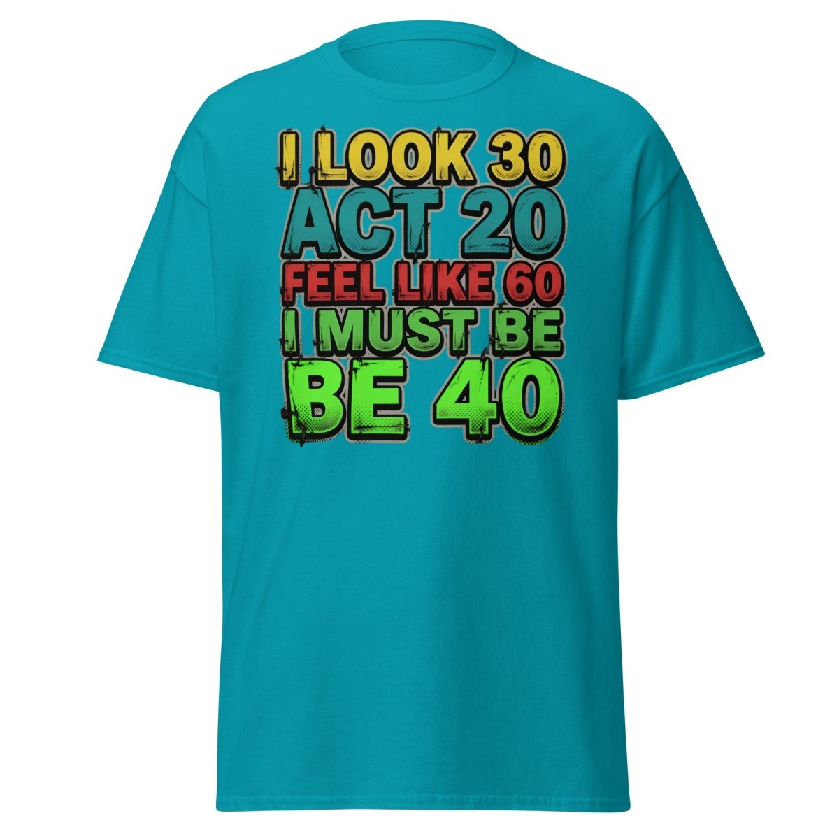 I Look 30 Act 20 Feel Like 60 Must Be 40 Funny T-Shirt - Tropical Blue - TeeRipple