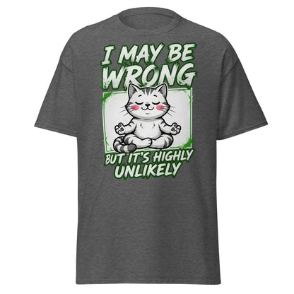 I May Be Wrong But It's Highly Unlikely Cat T-Shirt | Funny Sarcastic Tee - Dark Heather - TeeRipple