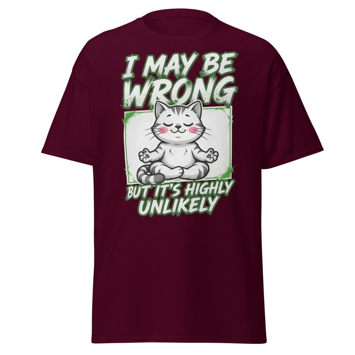 I May Be Wrong But It's Highly Unlikely Cat T-Shirt | Funny Sarcastic Tee - Maroon - TeeRipple