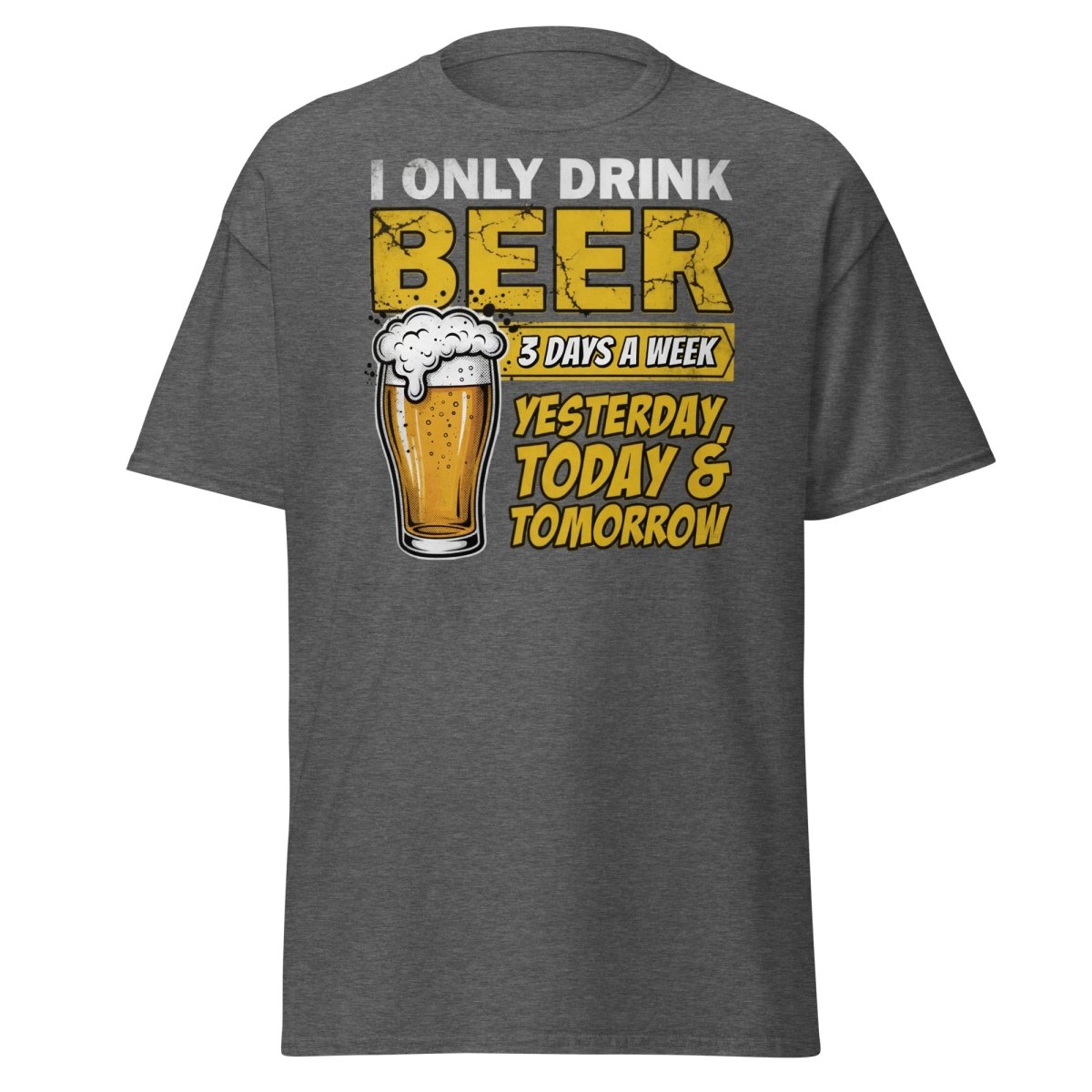 I Only Drink Beer 3 Days A Week Funny Beer T-Shirt - Dark Heather - TeeRipple