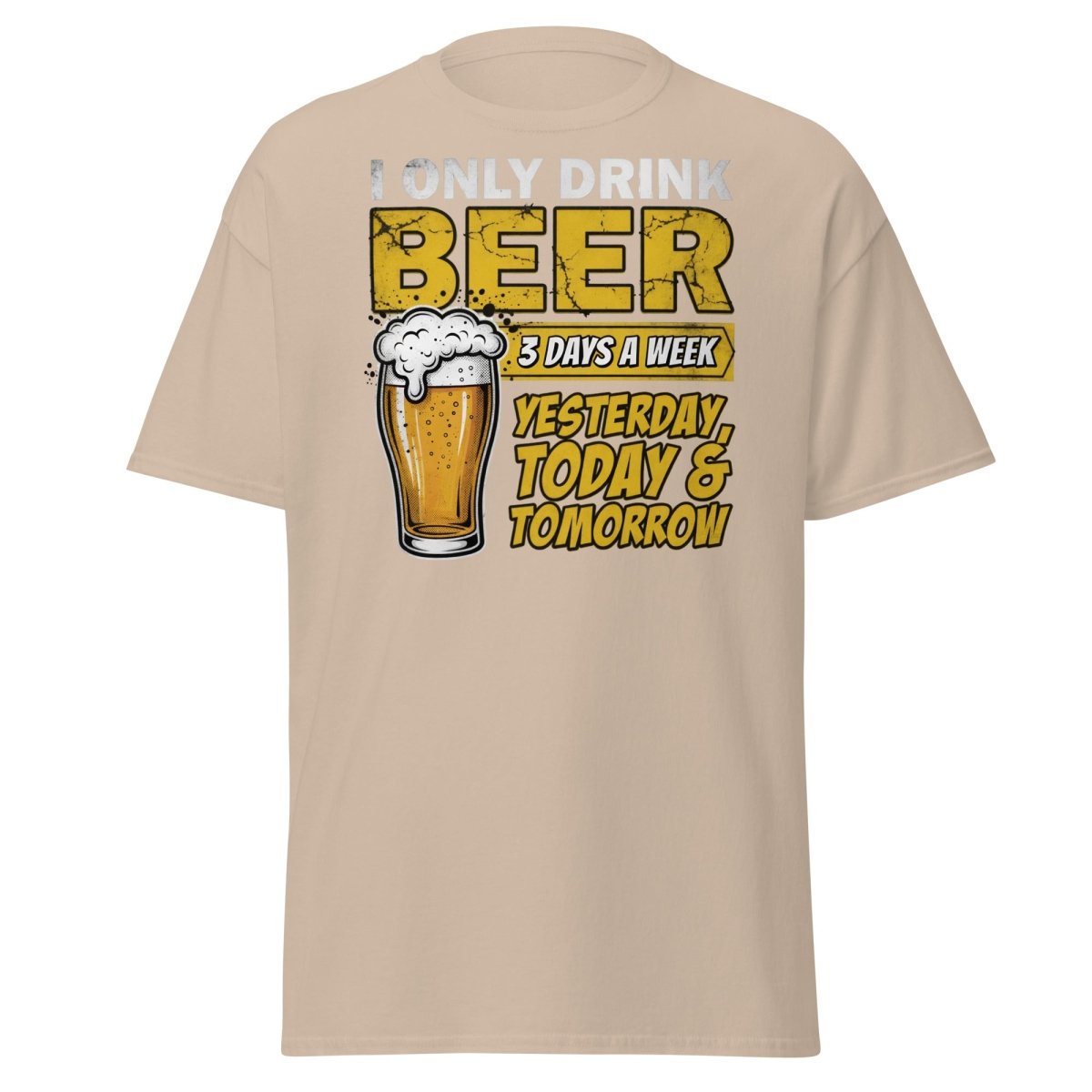 I Only Drink Beer 3 Days A Week Funny Beer T-Shirt - Sand - TeeRipple