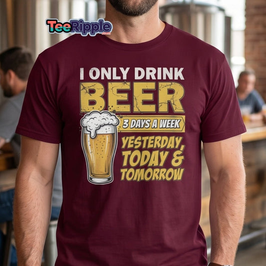 I Only Drink Beer 3 Days A Week Funny Beer T-Shirt - Maroon - TeeRipple