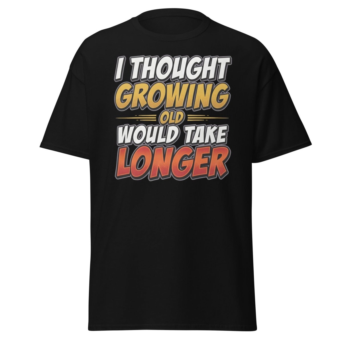 I Thought Growing Old Would Take Longer Funny T-Shirt - Black - TeeRipple