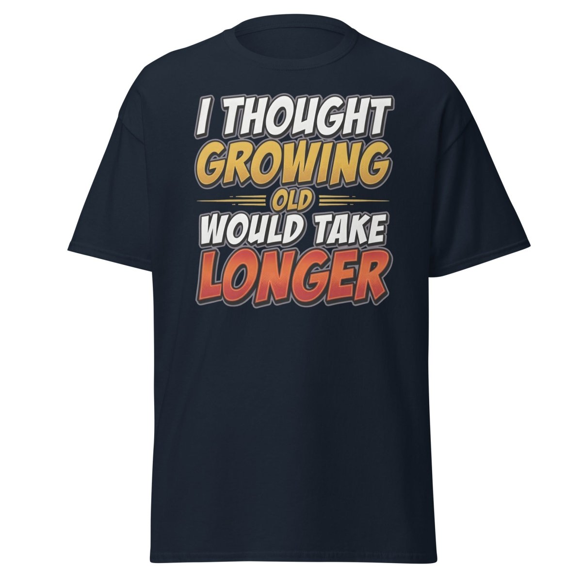 I Thought Growing Old Would Take Longer Funny T-Shirt - Navy - TeeRipple