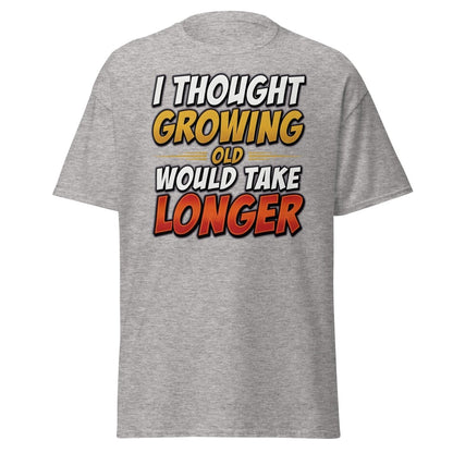 I Thought Growing Old Would Take Longer Funny T-Shirt - Sport Grey - TeeRipple
