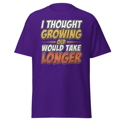 I Thought Growing Old Would Take Longer Funny T-Shirt - Purple - TeeRipple