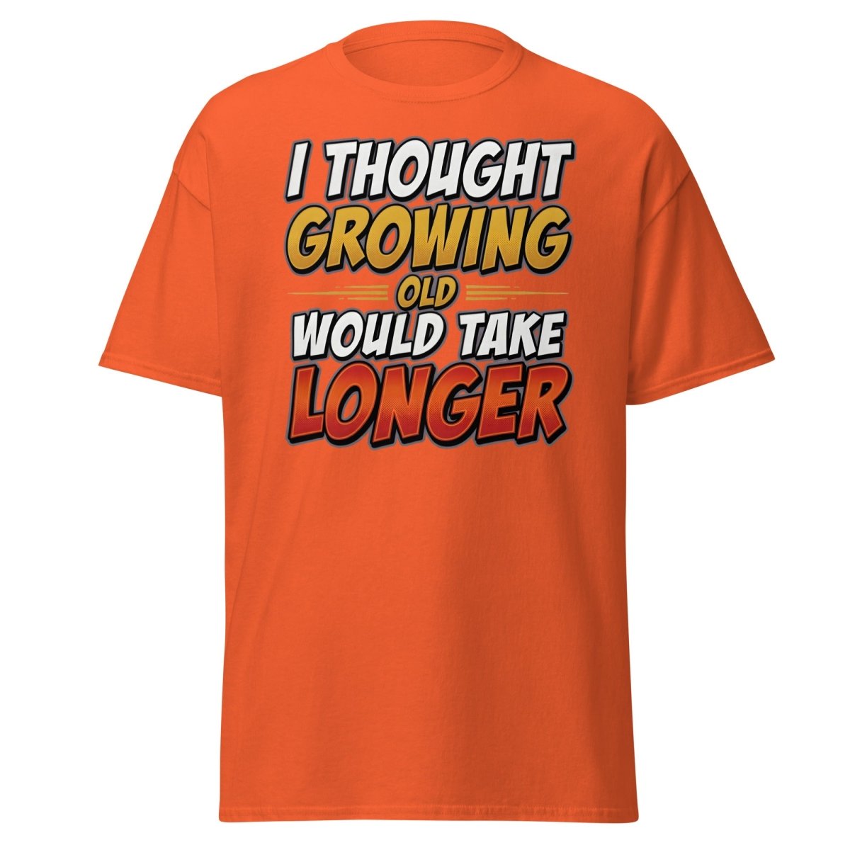 I Thought Growing Old Would Take Longer Funny T-Shirt - Orange - TeeRipple