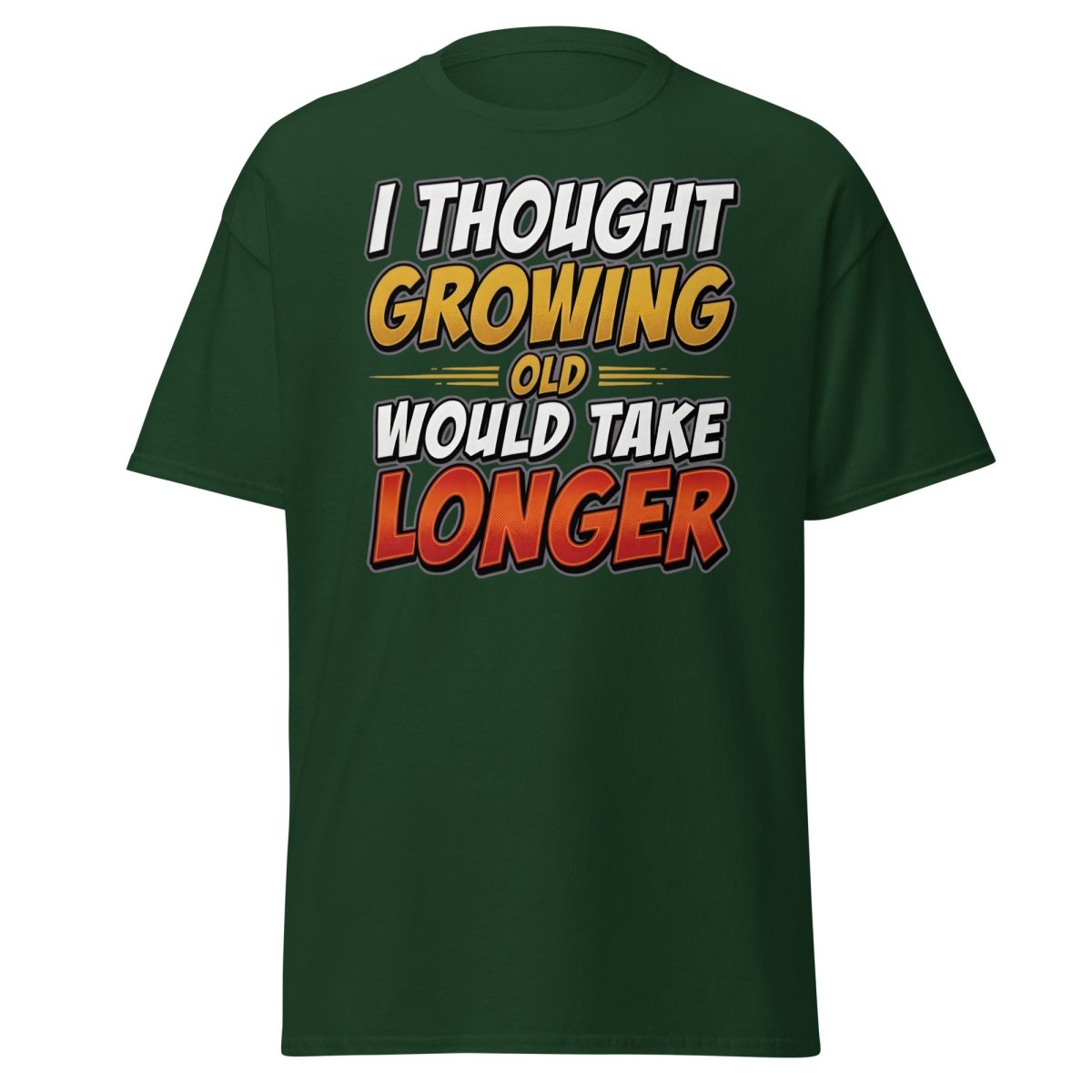 I Thought Growing Old Would Take Longer Funny T-Shirt - Forest Green - TeeRipple