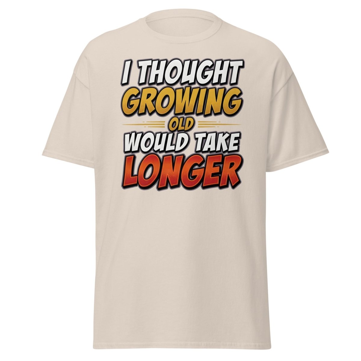 I Thought Growing Old Would Take Longer Funny T-Shirt - Natural - TeeRipple