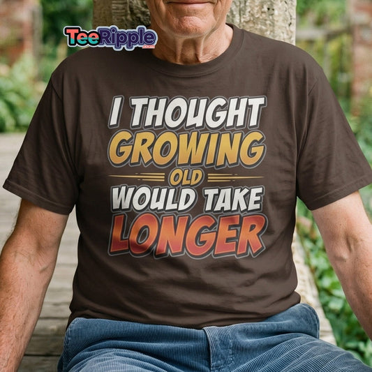 I Thought Growing Old Would Take Longer Funny T-Shirt - Maroon - TeeRipple