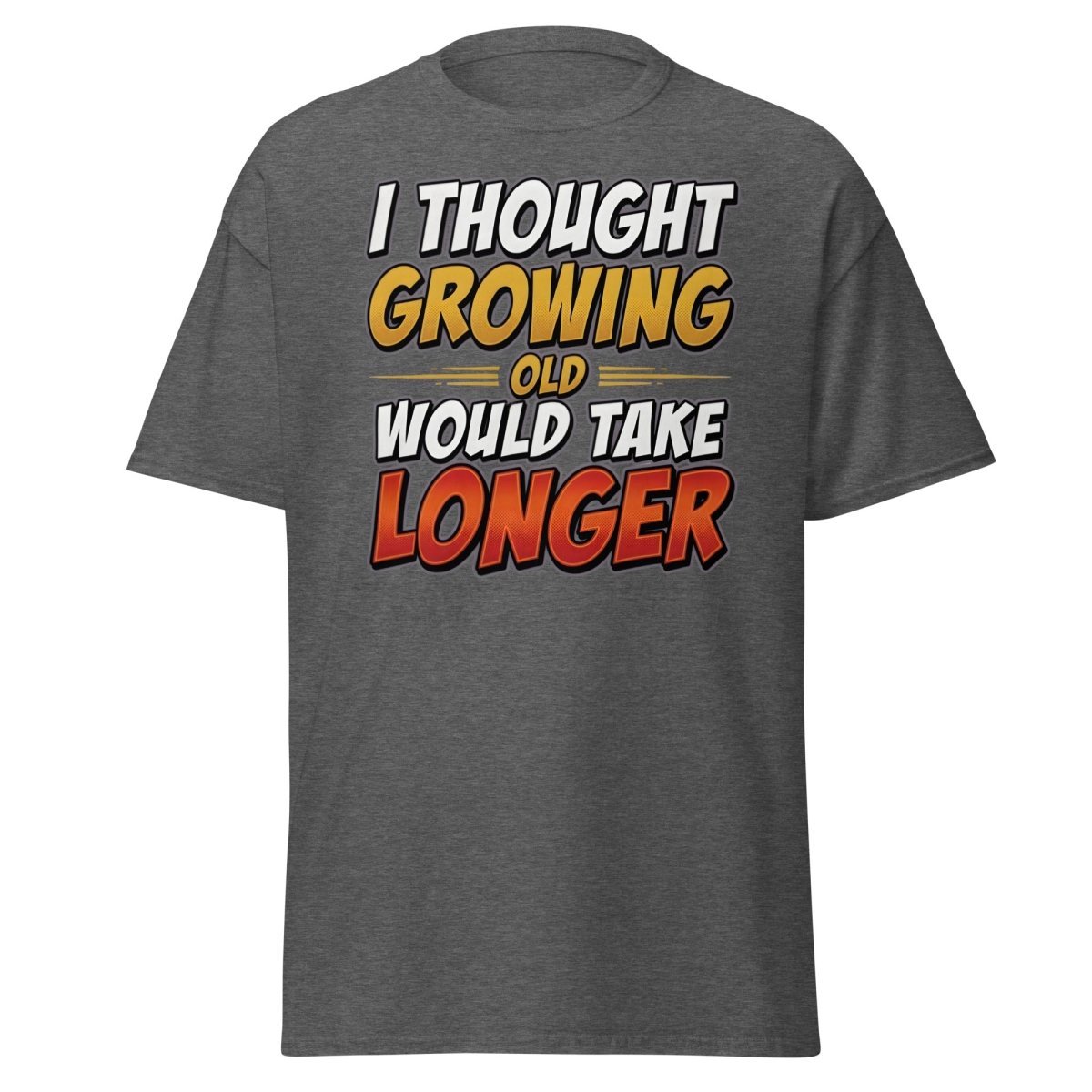 I Thought Growing Old Would Take Longer Funny T-Shirt - Dark Heather - TeeRipple