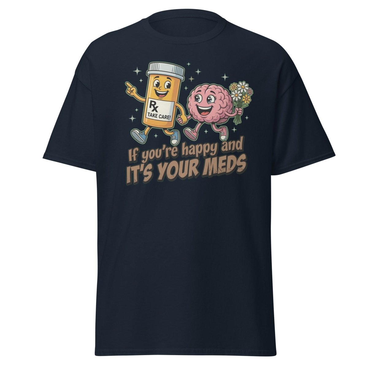 If You're Happy And It's Your Meds T-Shirt | Funny Brain Tee - Navy - TeeRipple