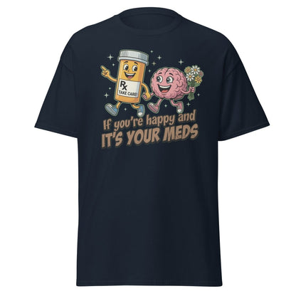 If You're Happy And It's Your Meds T-Shirt | Funny Brain Tee - Navy - TeeRipple