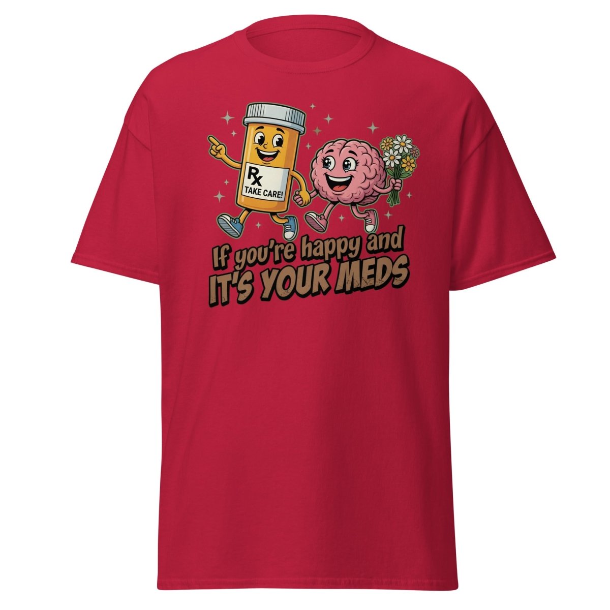 If You're Happy And It's Your Meds T-Shirt | Funny Brain Tee - Cardinal - TeeRipple