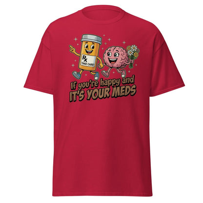 If You're Happy And It's Your Meds T-Shirt | Funny Brain Tee - Cardinal - TeeRipple