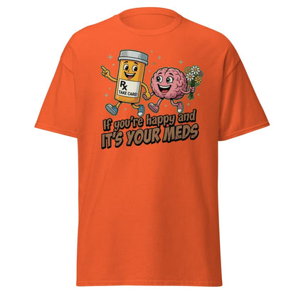 If You're Happy And It's Your Meds T-Shirt | Funny Brain Tee - Orange - TeeRipple
