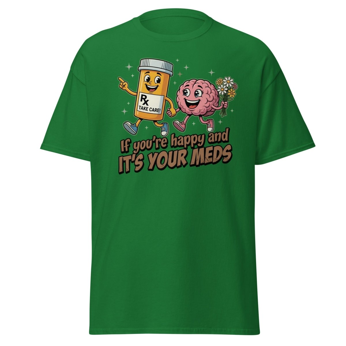 If You're Happy And It's Your Meds T-Shirt | Funny Brain Tee - Turf Green - TeeRipple