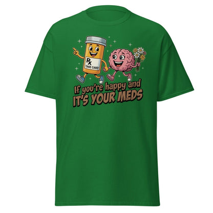 If You're Happy And It's Your Meds T-Shirt | Funny Brain Tee - Turf Green - TeeRipple