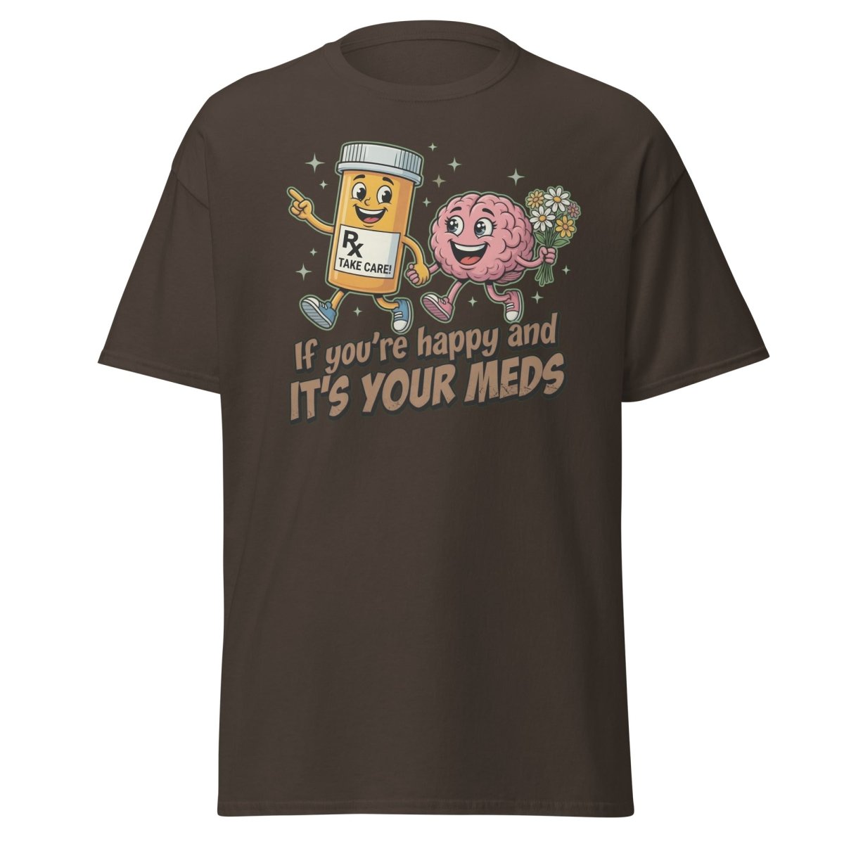 If You're Happy And It's Your Meds T-Shirt | Funny Brain Tee - Dark Chocolate - TeeRipple