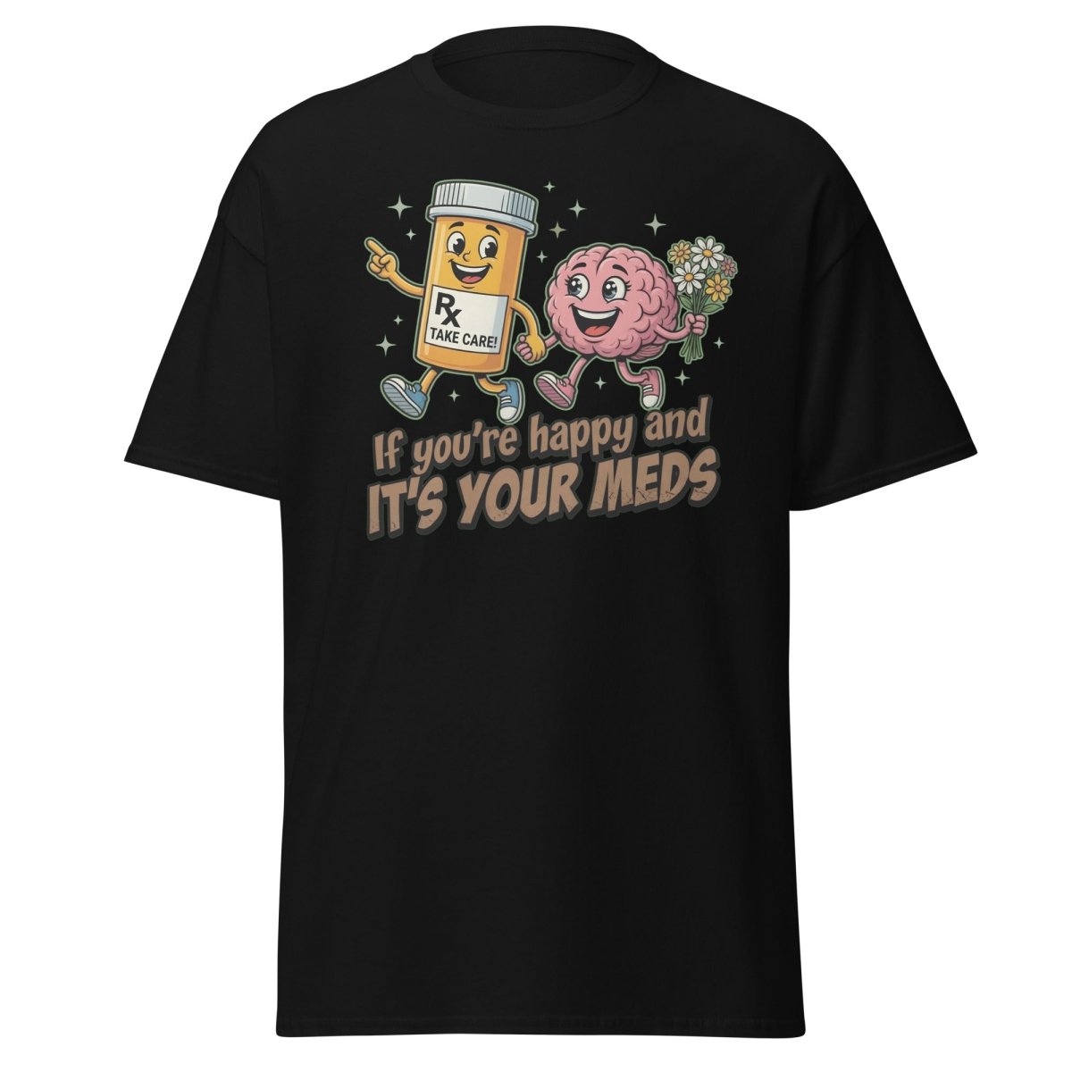 If You're Happy And It's Your Meds T-Shirt | Funny Brain Tee - Black - TeeRipple