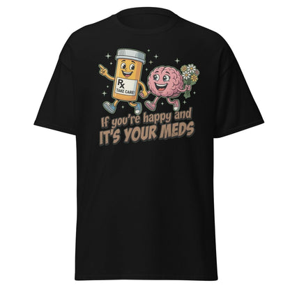 If You're Happy And It's Your Meds T-Shirt | Funny Brain Tee - Black - TeeRipple