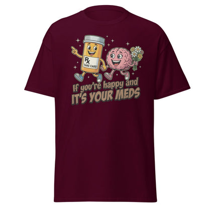 If You're Happy And It's Your Meds T-Shirt | Funny Brain Tee - Maroon - TeeRipple