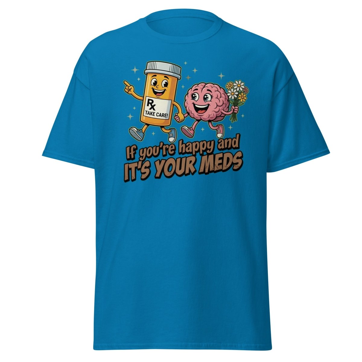 If You're Happy And It's Your Meds T-Shirt | Funny Brain Tee - Sapphire - TeeRipple